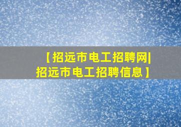 【招远市电工招聘网|招远市电工招聘信息】